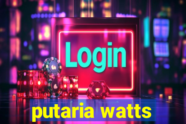 putaria watts